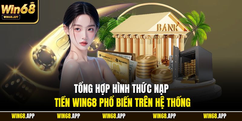 Tổng hợp hình thức nạp tiền Win68 phổ biến trên hệ thống