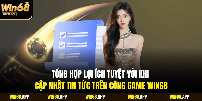 Tổng hợp lợi ích tuyệt vời khi cập nhật tin tức trên cổng game Win68