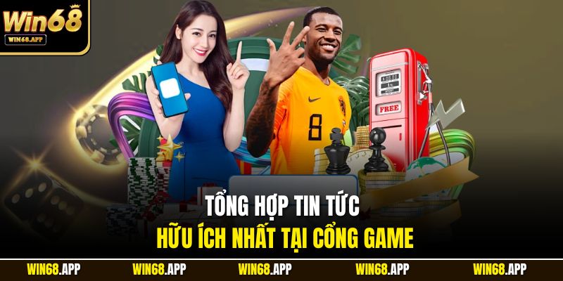 Tổng hợp tin tức hữu ích nhất tại cổng game